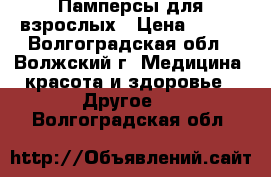 Памперсы для взрослых › Цена ­ 750 - Волгоградская обл., Волжский г. Медицина, красота и здоровье » Другое   . Волгоградская обл.